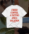 ' I need coffee a tattoo and a vacation ' Oversized T-shirt  [ Unisex ]