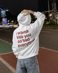 I WANNA KISS YOU SO BAD EVERYTIME - Oversized Hoodie [ Unisex ]