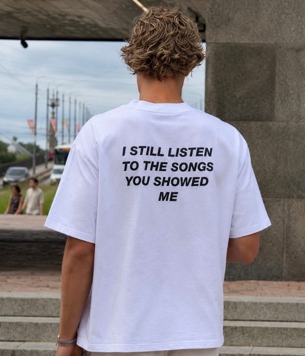 I still listen to the songs u showed me- Oversized T-shirt  [ Unisex ]