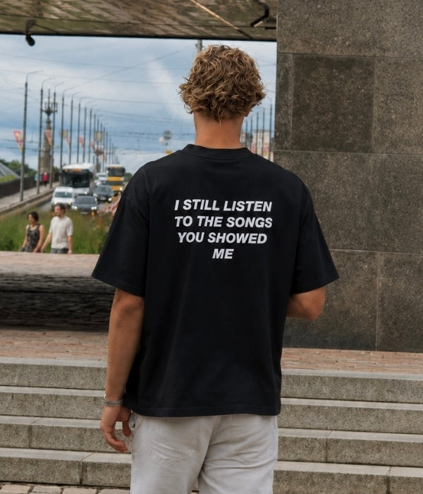 I still listen to the songs u showed me- Oversized T-shirt  [ Unisex ]
