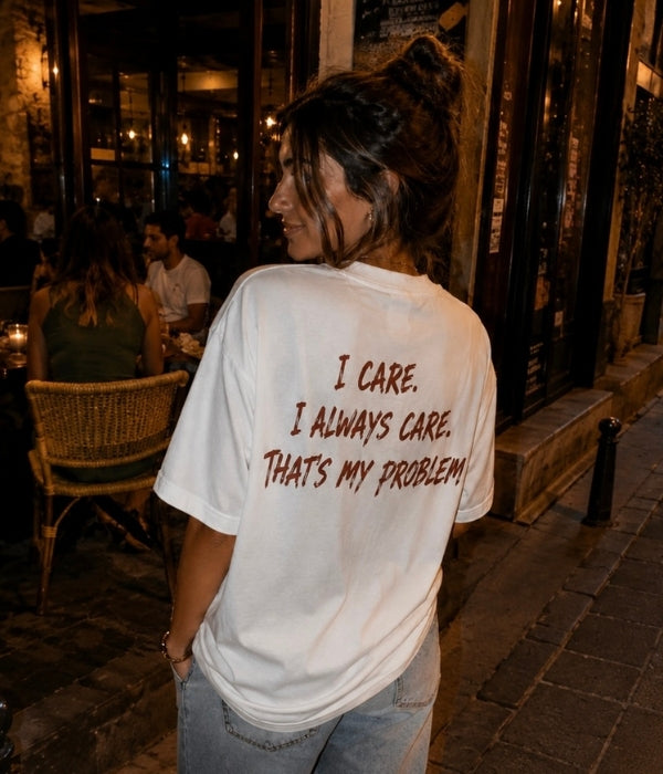 I CARE . I ALWAYS CARE THAT'S MY PROBLEM - Women Oversized T-shirt