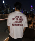 I LOVED HER BUT SHE NEEDED A THERAPIST NOT A BOYFRIEND - Oversized T-shirt  [ Unisex ]
