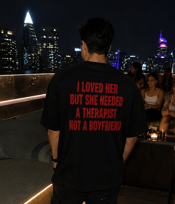 I LOVED HER BUT SHE NEEDED A THERAPIST NOT A BOYFRIEND - Oversized T-shirt  [ Unisex ]