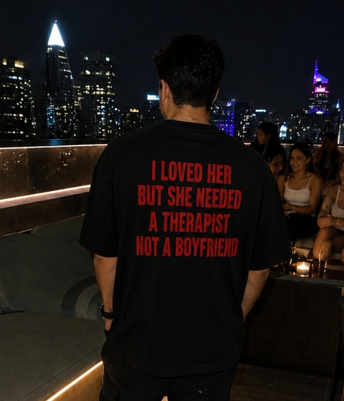 I LOVED HER BUT SHE NEEDED A THERAPIST NOT A BOYFRIEND - Oversized T-shirt  [ Unisex ]