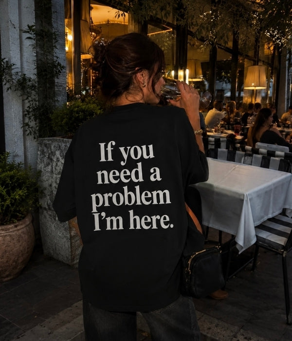 If you need a problem I'm here - Women Oversized T-shirt