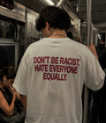 Don't Be Racist - Oversized T-shirt  [ Unisex ]