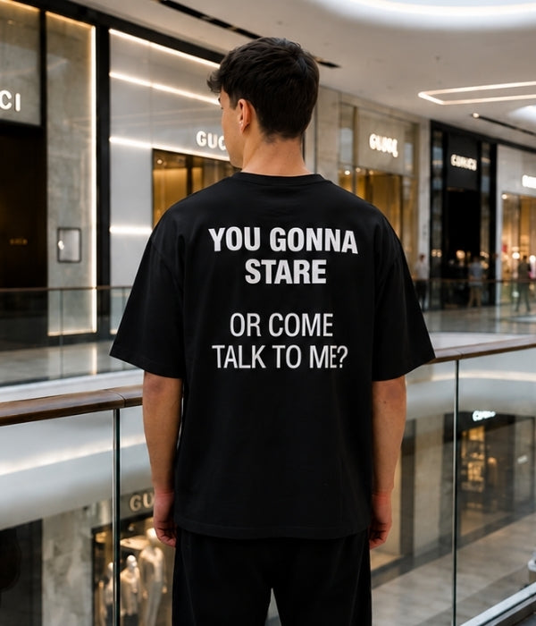 YOU GONNA STARE OR COME TALK TO ME? - Oversized T-shirt  [ Unisex ]