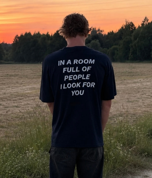 IN A ROOM FULL OF PEOPLE I LOOK FOR YOU - Oversized T-shirt  [ Unisex ]