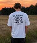 IN A ROOM FULL OF PEOPLE I LOOK FOR YOU - Oversized T-shirt  [ Unisex ]