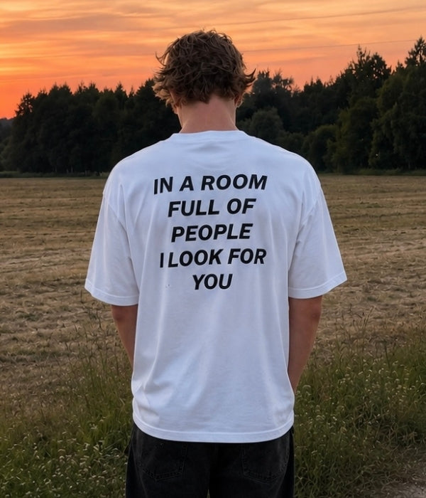 IN A ROOM FULL OF PEOPLE I LOOK FOR YOU - Oversized T-shirt  [ Unisex ]