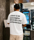i have to be successful because i like expensive shit - Oversized T-shirt  [ Unisex ]