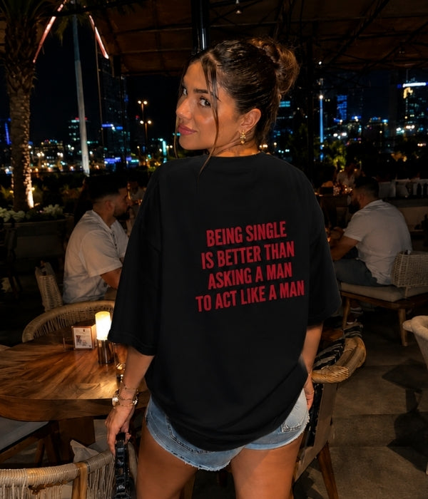 Being single is better than asking a man to act like a man - Women Oversized T-shirt